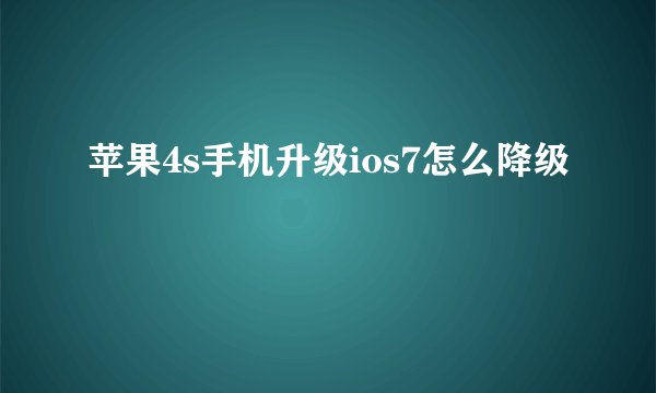 苹果4s手机升级ios7怎么降级
