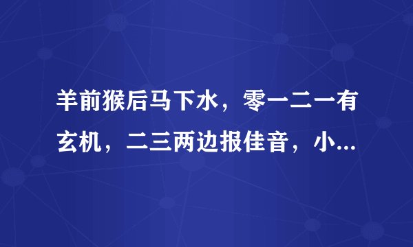 羊前猴后马下水，零一二一有玄机，二三两边报佳音，小鼠归来九再现，是什么意思啊，，指的是那个生肖啊，
