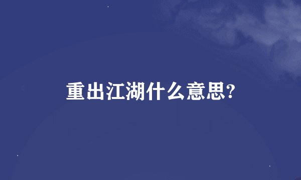重出江湖什么意思?