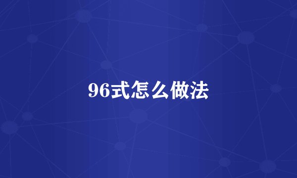 96式怎么做法