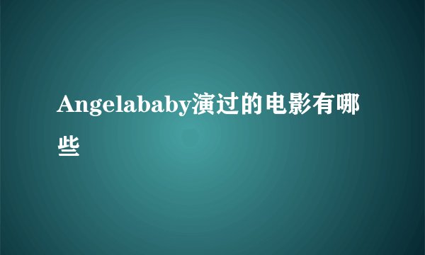 Angelababy演过的电影有哪些
