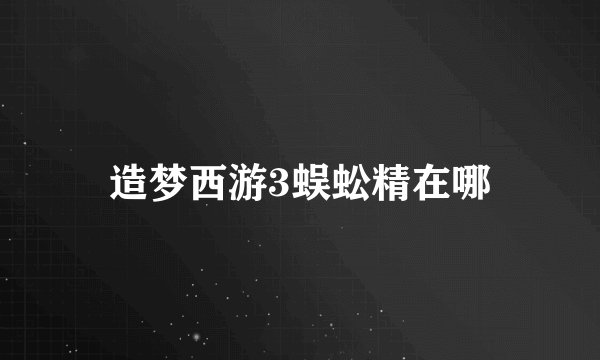 造梦西游3蜈蚣精在哪