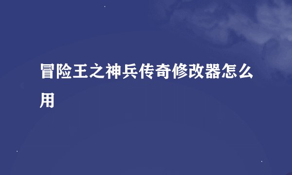 冒险王之神兵传奇修改器怎么用