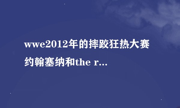 wwe2012年的摔跤狂热大赛约翰塞纳和the rock谁赢了