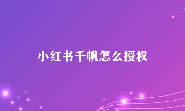 小红书千帆怎么授权