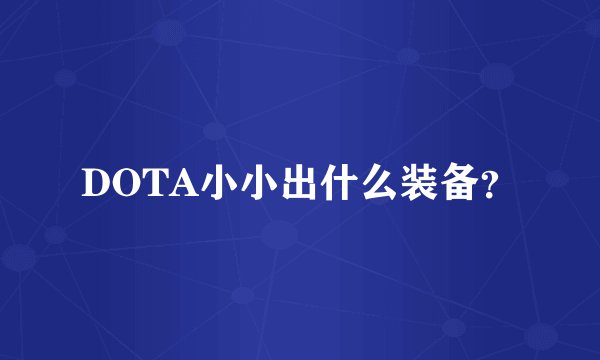 DOTA小小出什么装备？