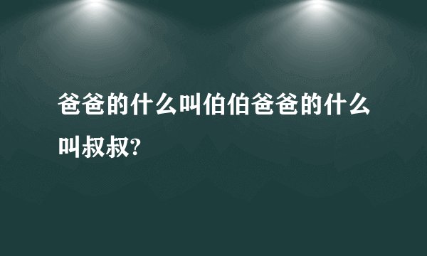 爸爸的什么叫伯伯爸爸的什么叫叔叔?