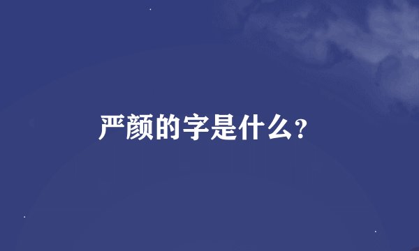 严颜的字是什么？