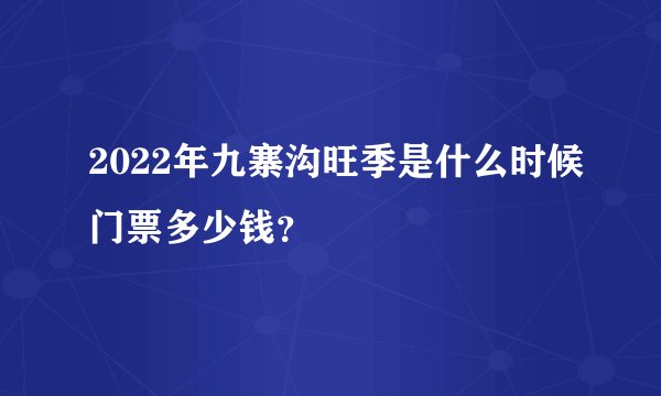 2022年九寨沟旺季是什么时候门票多少钱？