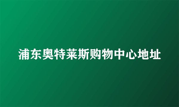 浦东奥特莱斯购物中心地址
