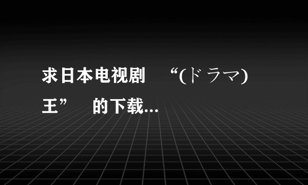 求日本电视剧   “(ドラマ) 嬢王”   的下载地址，要有中文翻译的字幕，谢谢