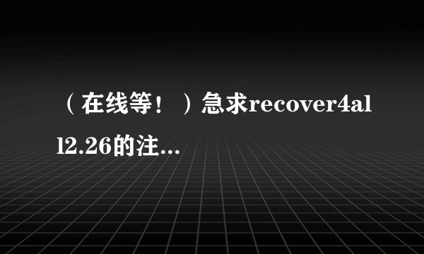 （在线等！）急求recover4all2.26的注册码~！