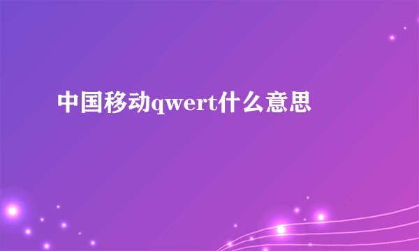 中国移动qwert什么意思