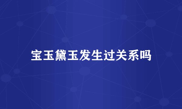 宝玉黛玉发生过关系吗