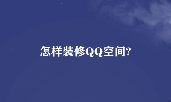 怎样装修QQ空间?