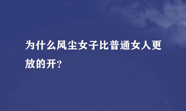 为什么风尘女子比普通女人更放的开？