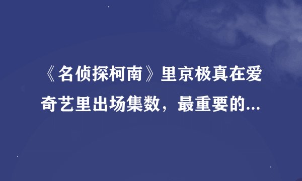 《名侦探柯南》里京极真在爱奇艺里出场集数，最重要的是怪盗基德vs京极真的集数