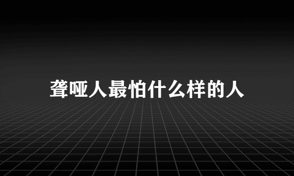 聋哑人最怕什么样的人