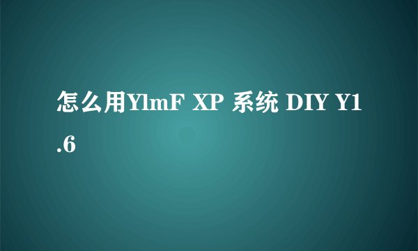 怎么用YlmF XP 系统 DIY Y1.6