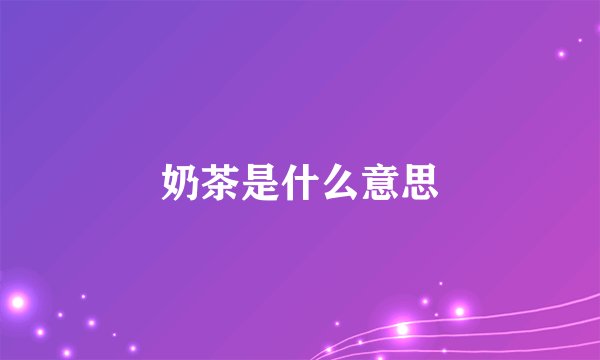 奶茶是什么意思