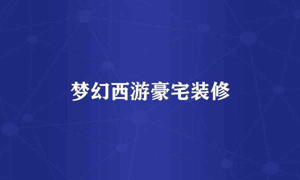 梦幻西游豪宅装修