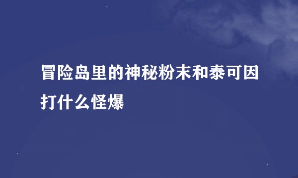冒险岛里的神秘粉末和泰可因打什么怪爆