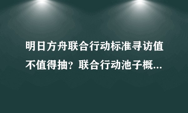 明日方舟联合行动标准寻访值不值得抽？联合行动池子概率攻略[视频]