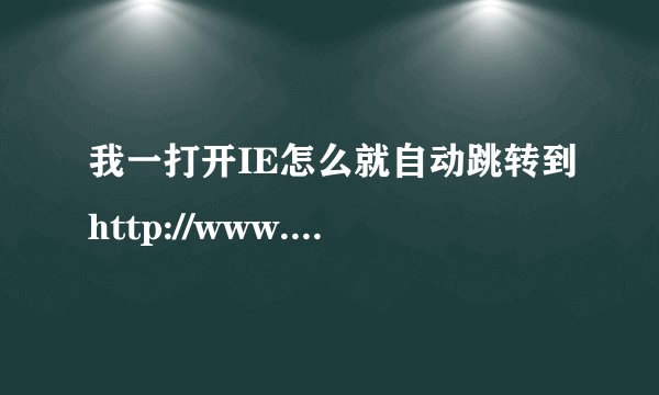 我一打开IE怎么就自动跳转到http://www.ku6789.cn/啊？