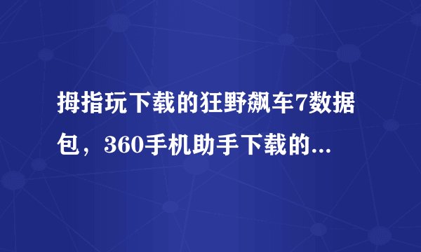 拇指玩下载的狂野飙车7数据包，360手机助手下载的罪恶都市数据包放哪？？放在手机上插存储卡里好使不？？