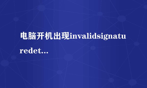 电脑开机出现invalidsignaturedetected怎么办？