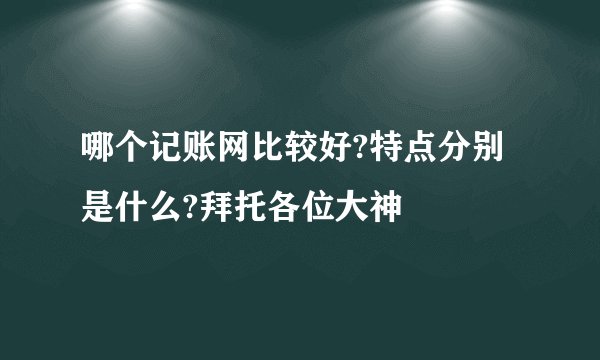 哪个记账网比较好?特点分别是什么?拜托各位大神