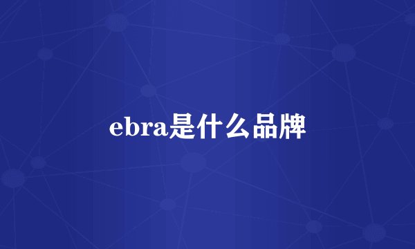 ebra是什么品牌