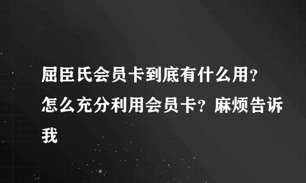 屈臣氏会员卡到底有什么用?怎么充分利用会员卡?麻烦告诉我