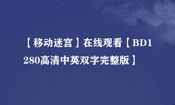 【移动迷宫】在线观看【BD1280高清中英双字完整版】