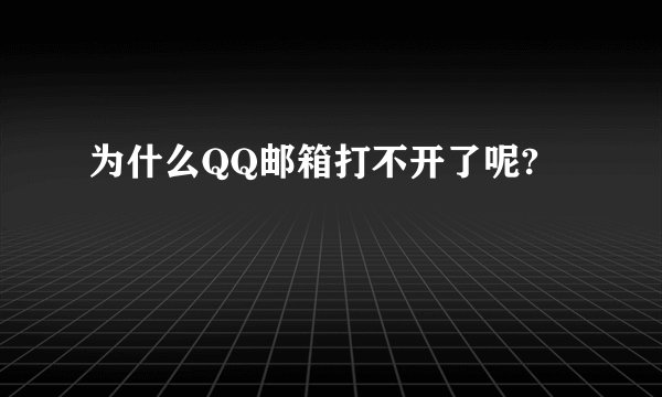 为什么QQ邮箱打不开了呢?