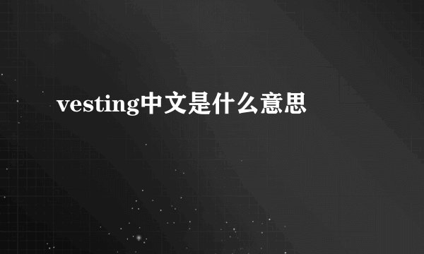 vesting中文是什么意思