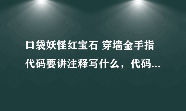 口袋妖怪红宝石 穿墙金手指代码要讲注释写什么，代码写什么。