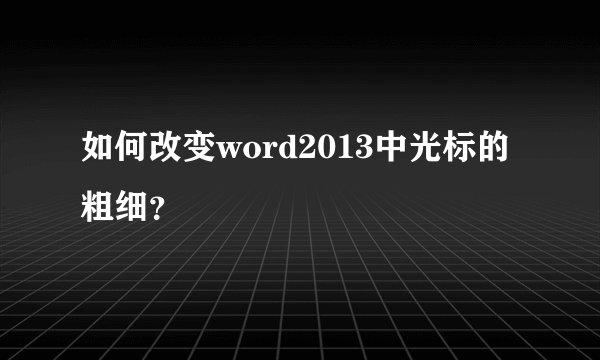 如何改变word2013中光标的粗细？