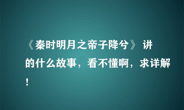 《秦时明月之帝子降兮》 讲的什么故事，看不懂啊，求详解！