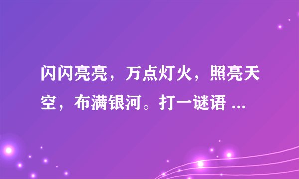 闪闪亮亮，万点灯火，照亮天空，布满银河。打一谜语 十二生肖的，你知道？