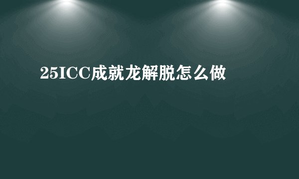 25ICC成就龙解脱怎么做