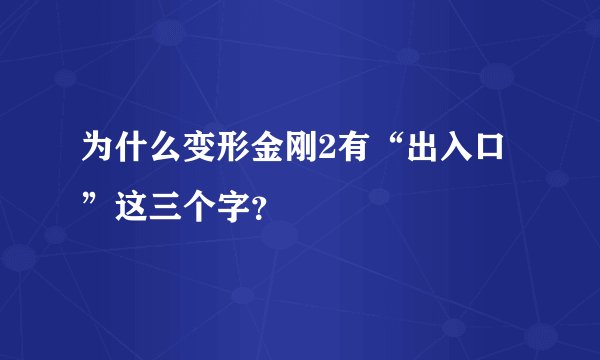 为什么变形金刚2有“出入口”这三个字？