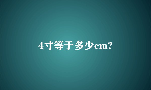 4寸等于多少cm?