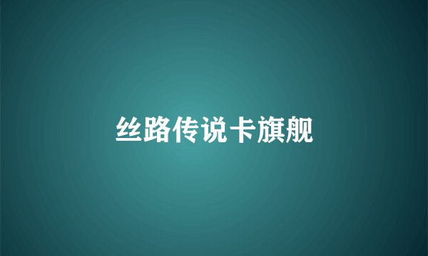丝路传说卡旗舰