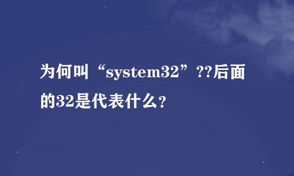 为何叫“system32”??后面的32是代表什么？