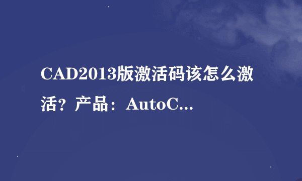 CAD2013版激活码该怎么激活？产品：AutoCAD2013 序列号：363-53599821 产品钥匙：001E1