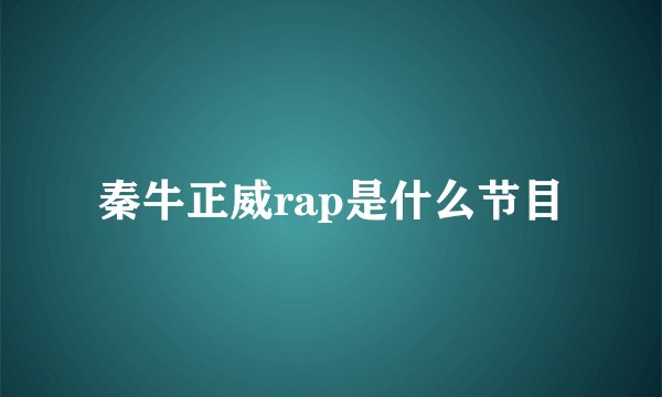 秦牛正威rap是什么节目