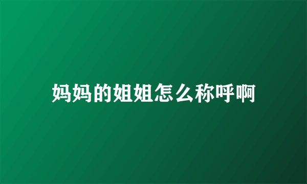 妈妈的姐姐怎么称呼啊