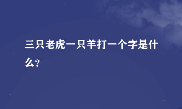 三只老虎一只羊打一个字是什么？