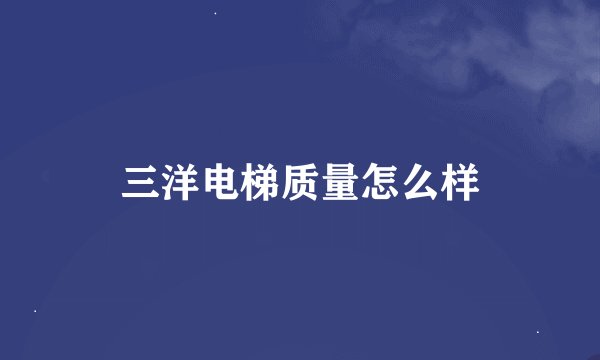 三洋电梯质量怎么样